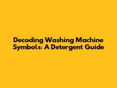 Decoding Washing Machine Symbols: A Detergent Guide