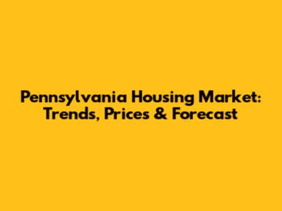 Pennsylvania Housing Market: Trends, Prices & Forecast