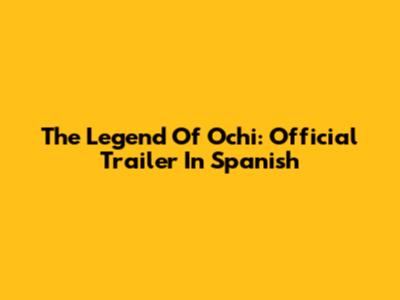 The Legend Of Ochi: Official Trailer In Spanish